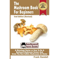 The Mushroom Book For Beginners: 2nd Edition Revised: A Mycology Starter or How To Be A Backyard Mushroom Farmer And Grow The Best Edible Mushrooms At - Paperback